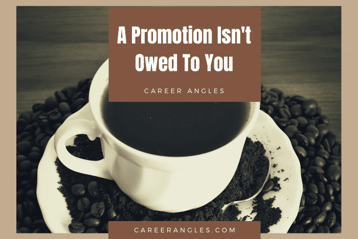 A Promotion Isn’t Owed To You | Career Angles