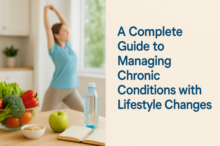 A Complete Guide to Managing Chronic Conditions with Lifestyle Changes