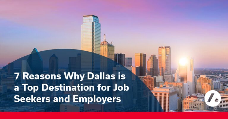 7 Reasons Why Dallas is a Top Destination for Job Seekers and Employers in 2025