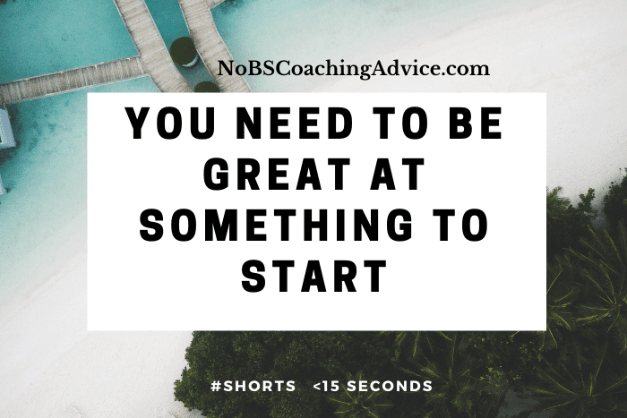 You Don’t Need to Be Great at Something to Start