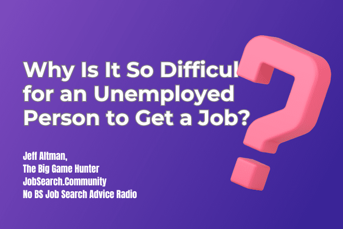 Why Is It So Difficult for an Unemployed Person to Get a Job?