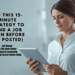 Use This 15-Minute Strategy to Land a Job (Even Before It’s Posted)