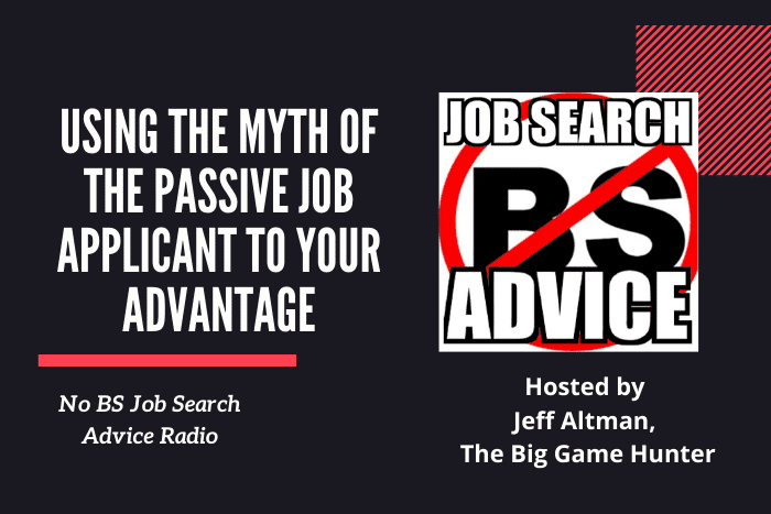 Using The Myth of the Passive Job Applicant to Your Advantage